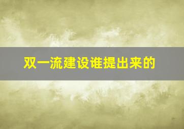 双一流建设谁提出来的