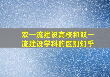 双一流建设高校和双一流建设学科的区别知乎