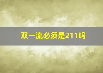 双一流必须是211吗