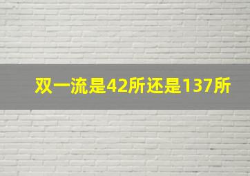 双一流是42所还是137所