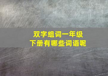 双字组词一年级下册有哪些词语呢