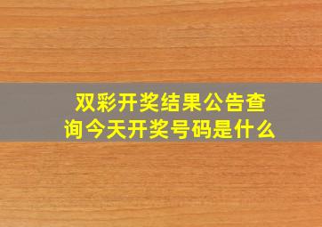 双彩开奖结果公告查询今天开奖号码是什么