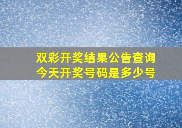 双彩开奖结果公告查询今天开奖号码是多少号