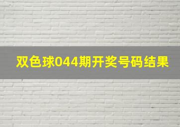 双色球044期开奖号码结果