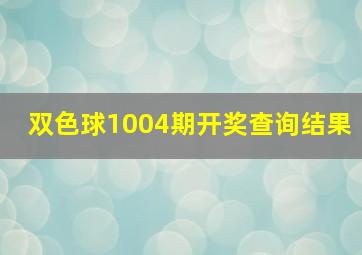 双色球1004期开奖查询结果