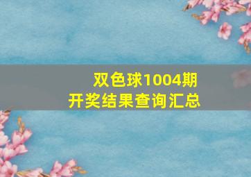 双色球1004期开奖结果查询汇总