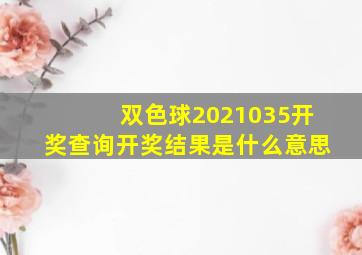 双色球2021035开奖查询开奖结果是什么意思