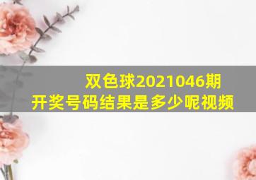 双色球2021046期开奖号码结果是多少呢视频