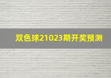 双色球21023期开奖预测