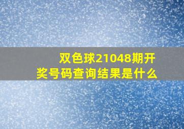 双色球21048期开奖号码查询结果是什么