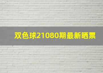 双色球21080期最新晒票