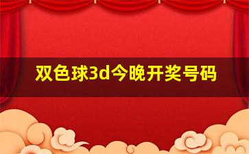 双色球3d今晚开奖号码