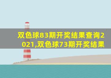 双色球83期开奖结果查询2021,双色球73期开奖结果