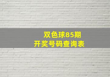 双色球85期开奖号码查询表