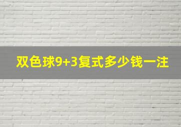 双色球9+3复式多少钱一注