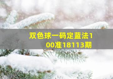 双色球一码定蓝法100准18113期