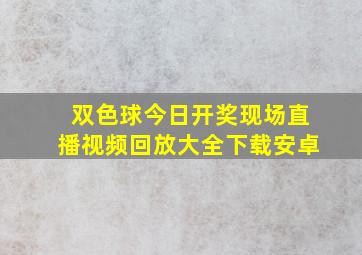 双色球今日开奖现场直播视频回放大全下载安卓