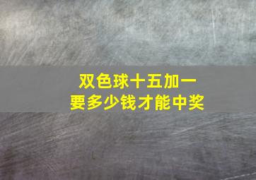 双色球十五加一要多少钱才能中奖