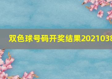 双色球号码开奖结果2021038