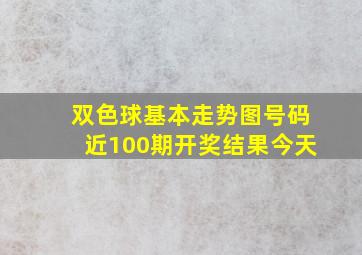 双色球基本走势图号码近100期开奖结果今天