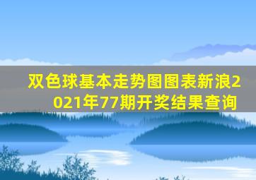 双色球基本走势图图表新浪2021年77期开奖结果查询