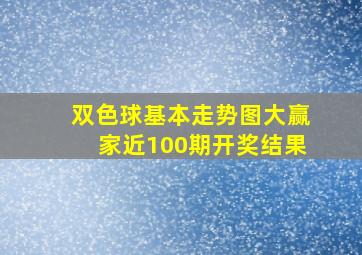 双色球基本走势图大赢家近100期开奖结果