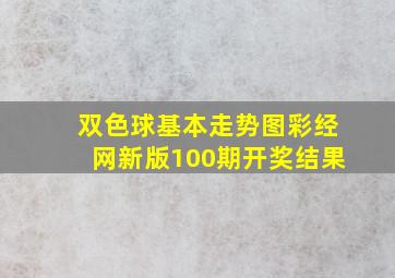 双色球基本走势图彩经网新版100期开奖结果