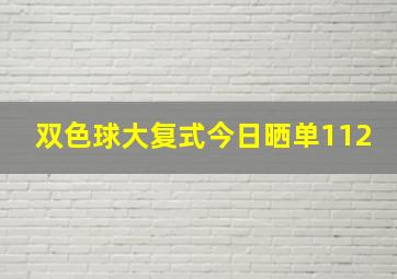 双色球大复式今日晒单112