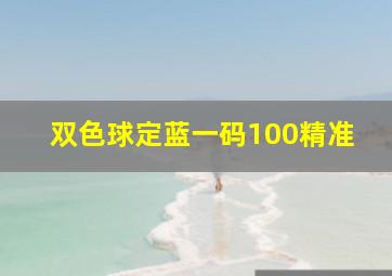 双色球定蓝一码100精准