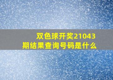 双色球开奖21043期结果查询号码是什么