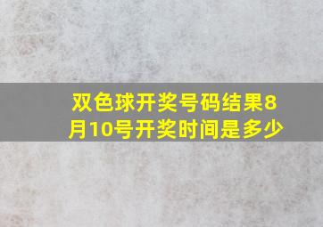 双色球开奖号码结果8月10号开奖时间是多少