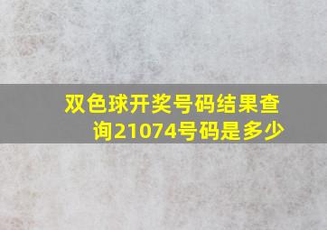 双色球开奖号码结果查询21074号码是多少