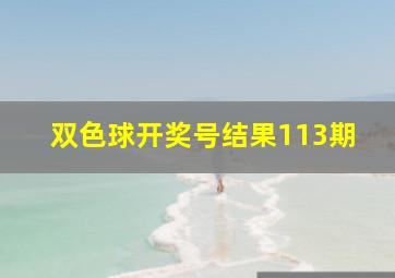 双色球开奖号结果113期