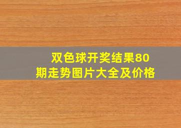 双色球开奖结果80期走势图片大全及价格