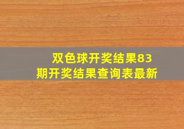 双色球开奖结果83期开奖结果查询表最新