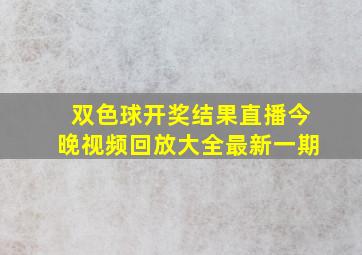 双色球开奖结果直播今晚视频回放大全最新一期