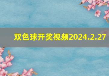 双色球开奖视频2024.2.27