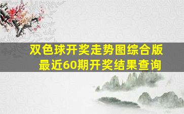 双色球开奖走势图综合版最近60期开奖结果查询