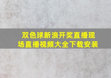 双色球新浪开奖直播现场直播视频大全下载安装