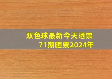 双色球最新今天晒票71期晒票2024年