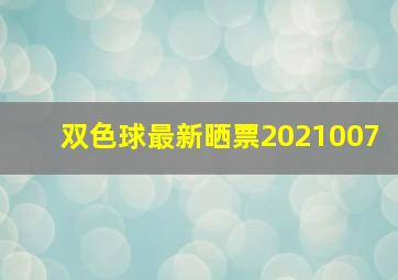 双色球最新晒票2021007