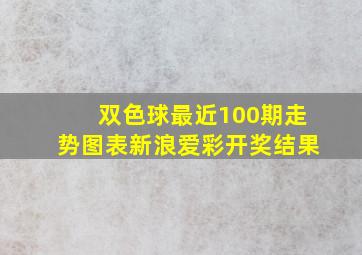 双色球最近100期走势图表新浪爱彩开奖结果