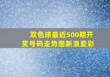 双色球最近500期开奖号码走势图新浪爱彩