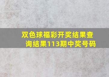 双色球福彩开奖结果查询结果113期中奖号码