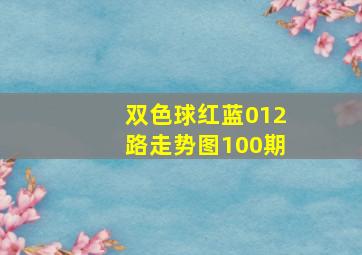 双色球红蓝012路走势图100期