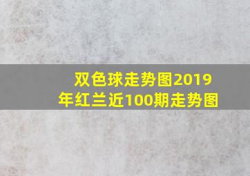 双色球走势图2019年红兰近100期走势图