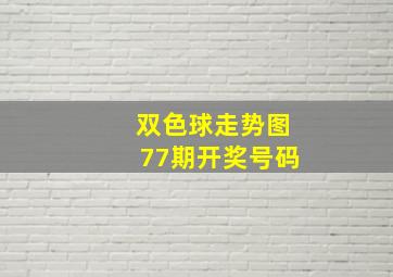 双色球走势图77期开奖号码