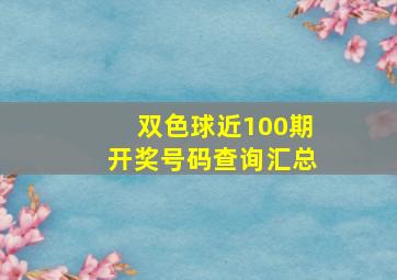 双色球近100期开奖号码查询汇总