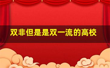 双非但是是双一流的高校