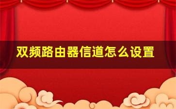 双频路由器信道怎么设置